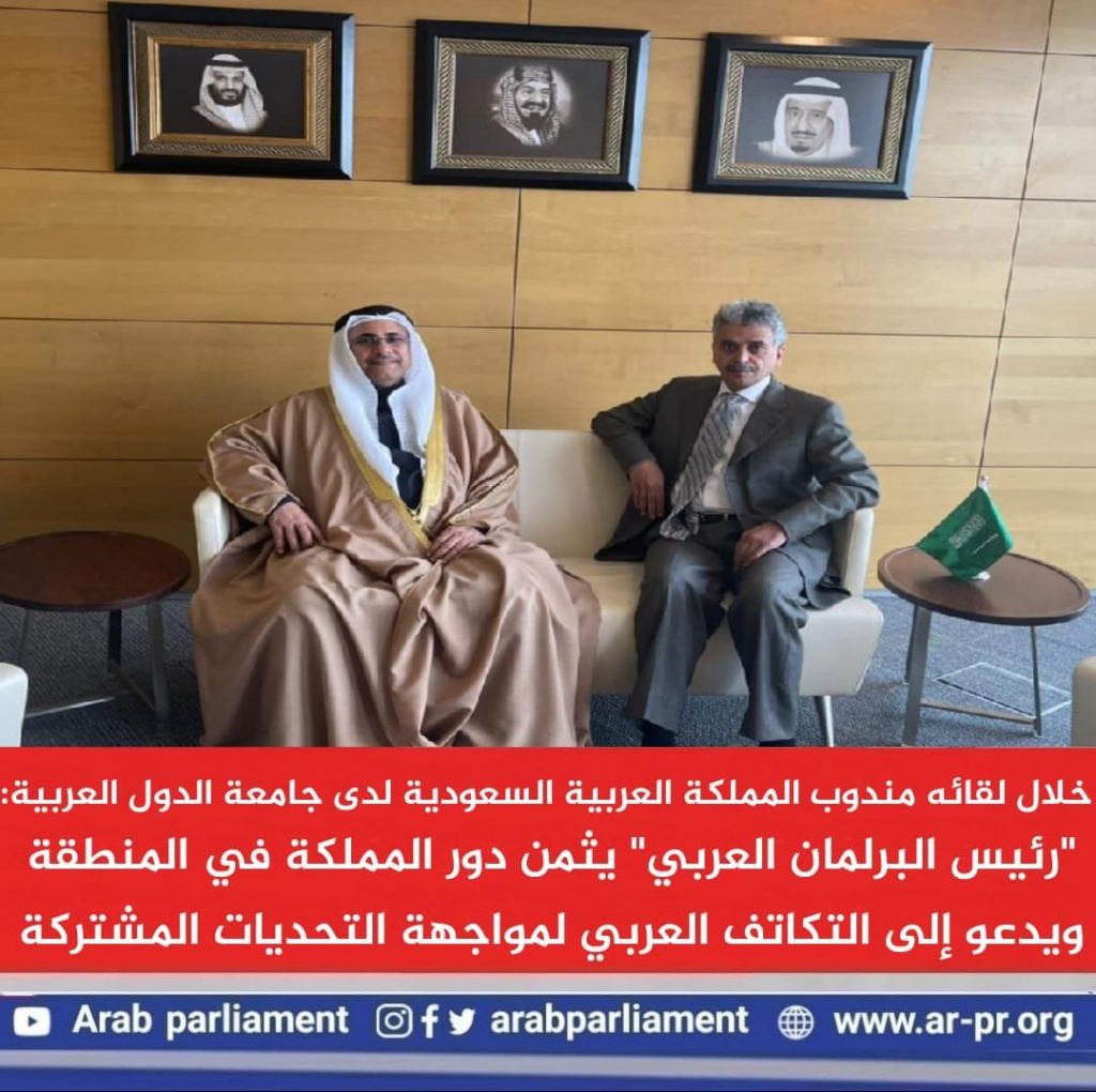 ” رئيس البرلمان العربي” يثمن دور المملكة في المنطقة ويدعو إلى التكاتف العربي لمواجهة التحديات المشتركة البرلمان العربي