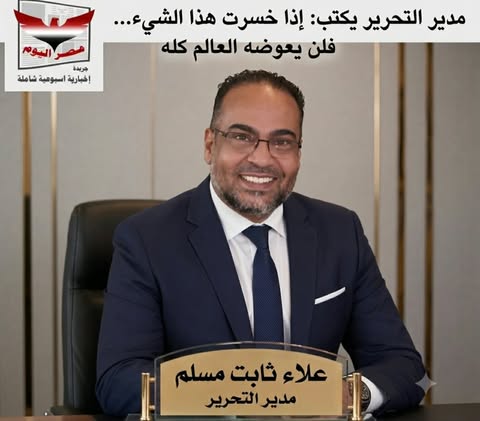 مدير التحرير يكتب إذا خسرت هذا الشيء لن يعوضه العالم