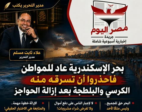 مدير التحرير يكتب بحر الإسكندرية عاد للمواطن فاحذروا أن تسرقه منه الكراسي والبلطجة بعد إزالة الحواجز