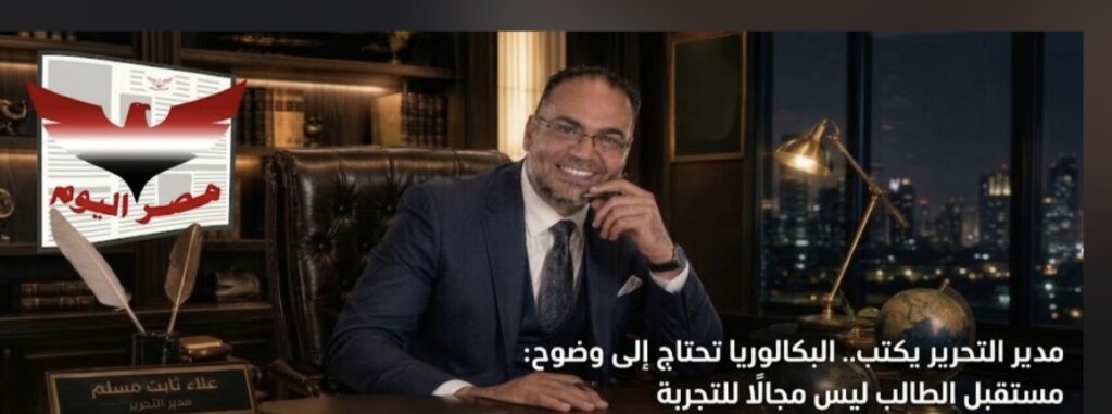مدير التحرير يكتب.. البكالوريا تحتاج إلى وضوح: مستقبل الطالب ليس مجالًا للتجربة